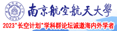 插妇逼欲在线观看南京航空航天大学2023“长空计划”学科群论坛诚邀海内外学者